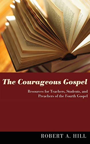 The Courageous Gospel: Resources for Teachers, Students, and Preachers of the Fourth Gospel