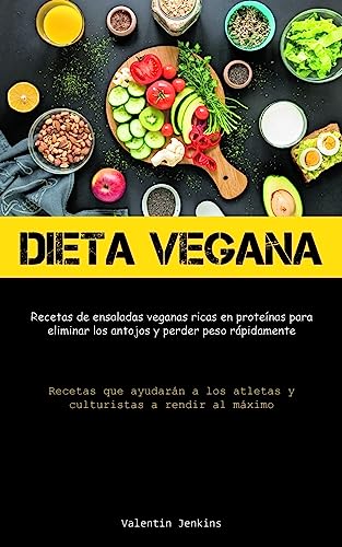 Dieta Vegana: Recetas de ensaladas veganas ricas en proteínas para eliminar los antojos y perder peso rápidamente (Recetas que ayudarán a los atletas y culturistas a rendir al máximo)