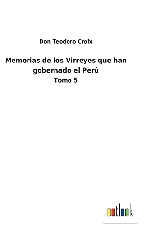 Memorias de los Virreyes que han gobernado el Perù: Tomo 5