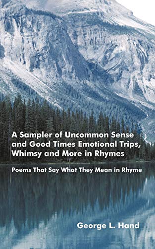 A Sampler of Uncommon Sense and Good Times/ Emotional Trips, Whimsy and More in Rhymes: Poems That Say What They Mean in Rhyme