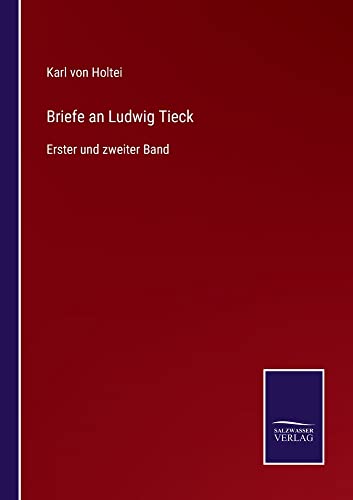 Briefe an Ludwig Tieck: Erster und zweiter Band