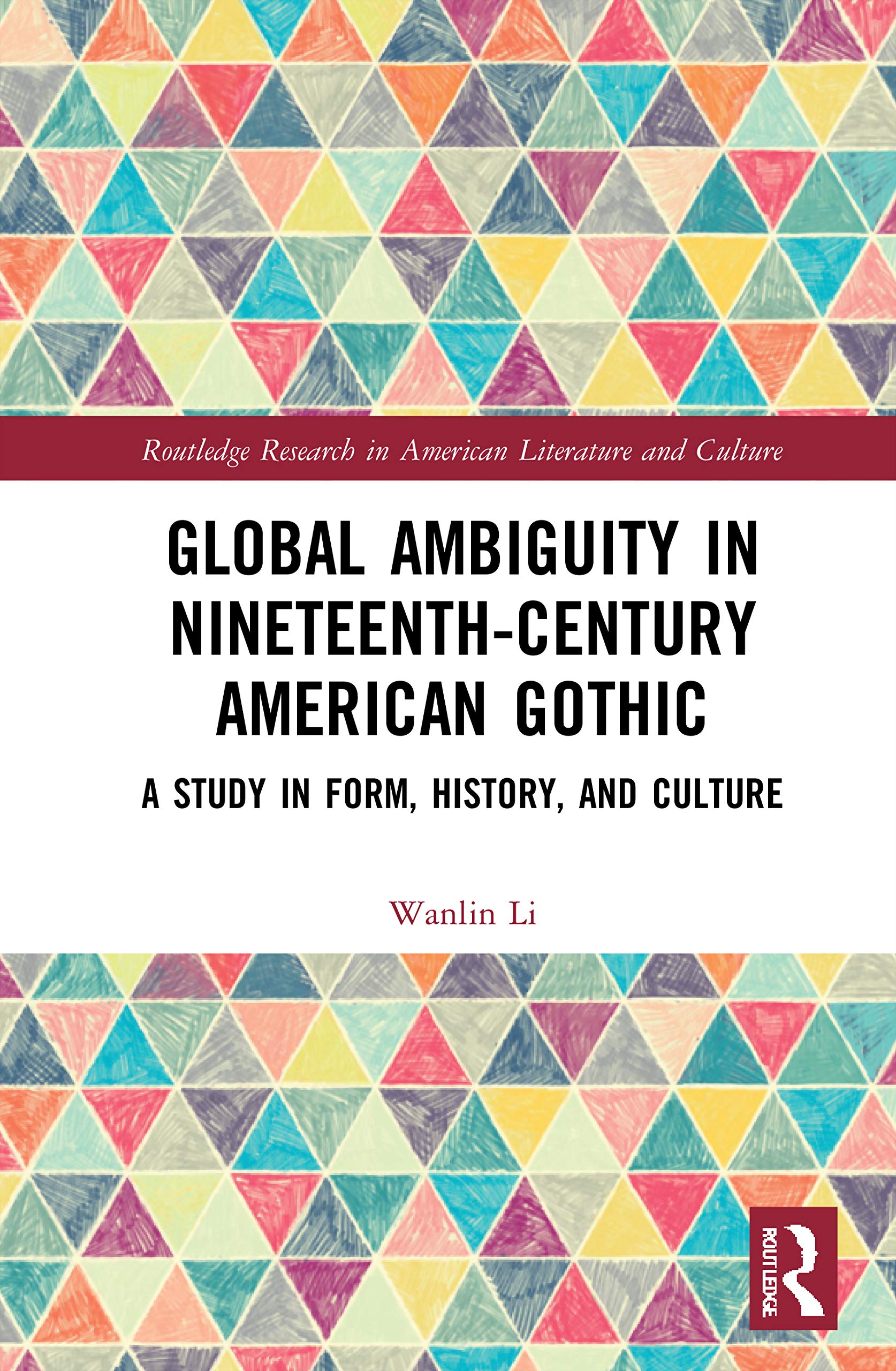 Global Ambiguity in Nineteenth-Century American Gothic: A Study in Form, History, and Culture (Routledge Research in American Literature and Culture)