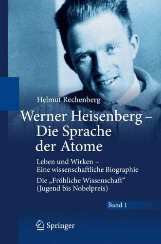 Werner Heisenberg - Die Sprache der Atome: Leben und Wirken - Eine wissenschaftliche Biographie - Die Fröhliche Wissenschaft (Jugend bis Nobelpreis)