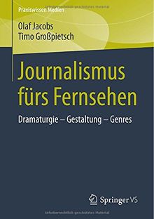 Journalismus fürs Fernsehen: Dramaturgie - Gestaltung - Genres (Praxiswissen Medien)