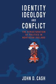 Identity, Ideology and Conflict: The Structuration of Politics in Northern Ireland