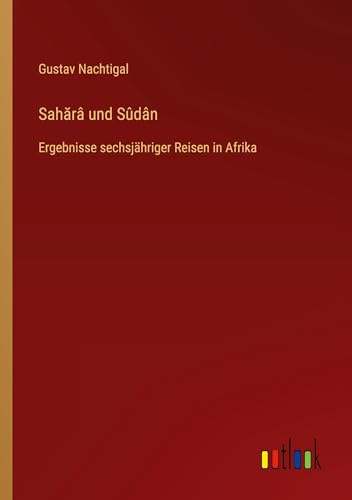 Sah¿râ und Sûdân: Ergebnisse sechsjähriger Reisen in Afrika