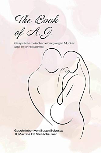 The Book of A. J.: Gespräche zwischen einer jungen Mutter und ihrer Hebamme