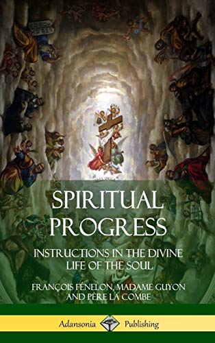 Spiritual Progress: Instructions in the Divine Life of the Soul, A Collection of Five Essays by Three Great Religious Thinkers (Hardcover)