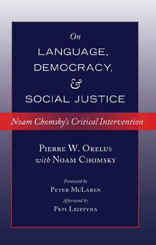 On Language, Democracy, and Social Justice: Noam Chomsky's Critical Intervention- Foreword by Peter McLaren- Afterword by Pepi Leistyna (Counterpoints: Studies in the Postmodern Theory of Education)