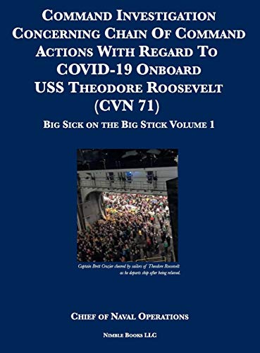 Command Investigation Concerning Chain Of Command Actions With Regard To COVID-19 Onboard USS Theodore Roosevelt (CVN 71): Big Sick on the Big Stick: Volume 1 (Foia Reading Room, Band 2)
