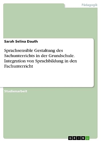 Sprachsensible Gestaltung des Sachunterrichts in der Grundschule. Integration von Sprachbildung in den Fachunterricht