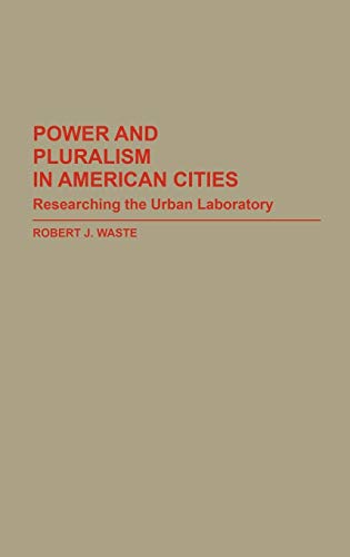 Power and Pluralism in American Cities: Researching the Urban Laboratory (Contributions in Political Science)