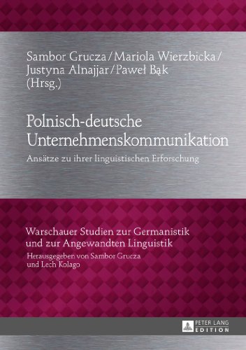 Polnisch-deutsche Unternehmenskommunikation: Ansätze zu ihrer linguistischen Erforschung (Warschauer Studien zur Germanistik und zur Angewandten Linguistik)
