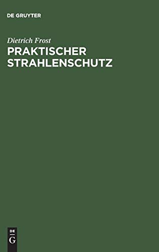 Praktischer Strahlenschutz: Eine Einführung in die Technik des Schutzes vor ionisierenden Strahlen für Nichtphysiker