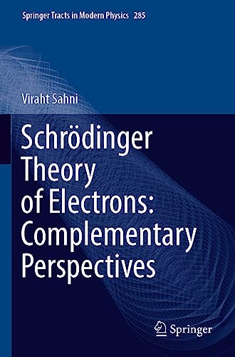 Schrödinger Theory of Electrons: Complementary Perspectives (Springer Tracts in Modern Physics, 285, Band 285)