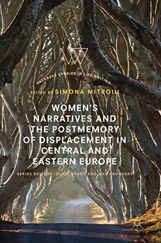 Women’s Narratives and the Postmemory of Displacement in Central and Eastern Europe (Palgrave Studies in Life Writing)