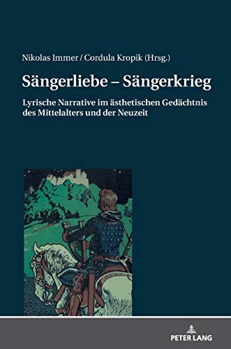 Sängerliebe – Sängerkrieg: Lyrische Narrative im ästhetischen Gedächtnis des Mittelalters und der Neuzeit