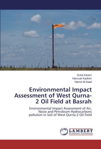 Environmental Impact Assessment of West Qurna-2 Oil Field at Basrah: Environmental Impact Assessment of Air, Noise and Petroleum Hydrocarbons pollution in Soil of West Qurna-2 Oil Field