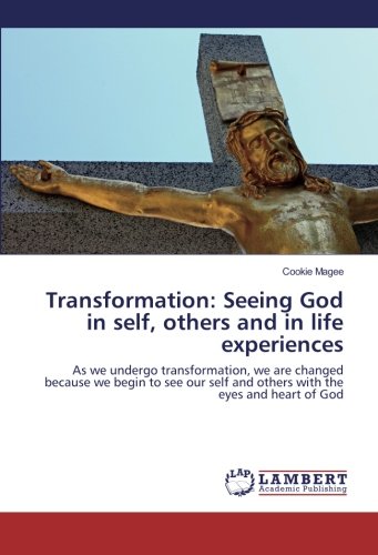 Transformation: Seeing God in self, others and in life experiences: As we undergo transformation, we are changed because we begin to see our self and others with the eyes and heart of God
