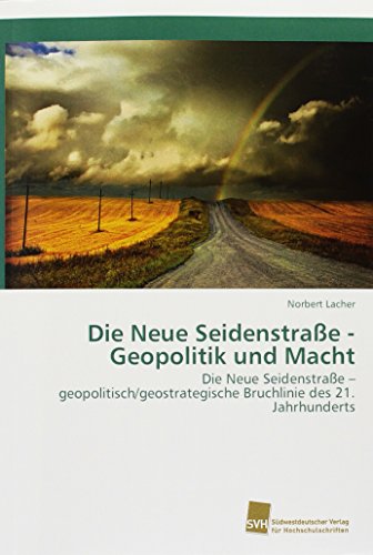 Die Neue Seidenstraße - Geopolitik und Macht: Die Neue Seidenstraße - geopolitisch/geostrategische Bruchlinie des 21. Jahrhunderts