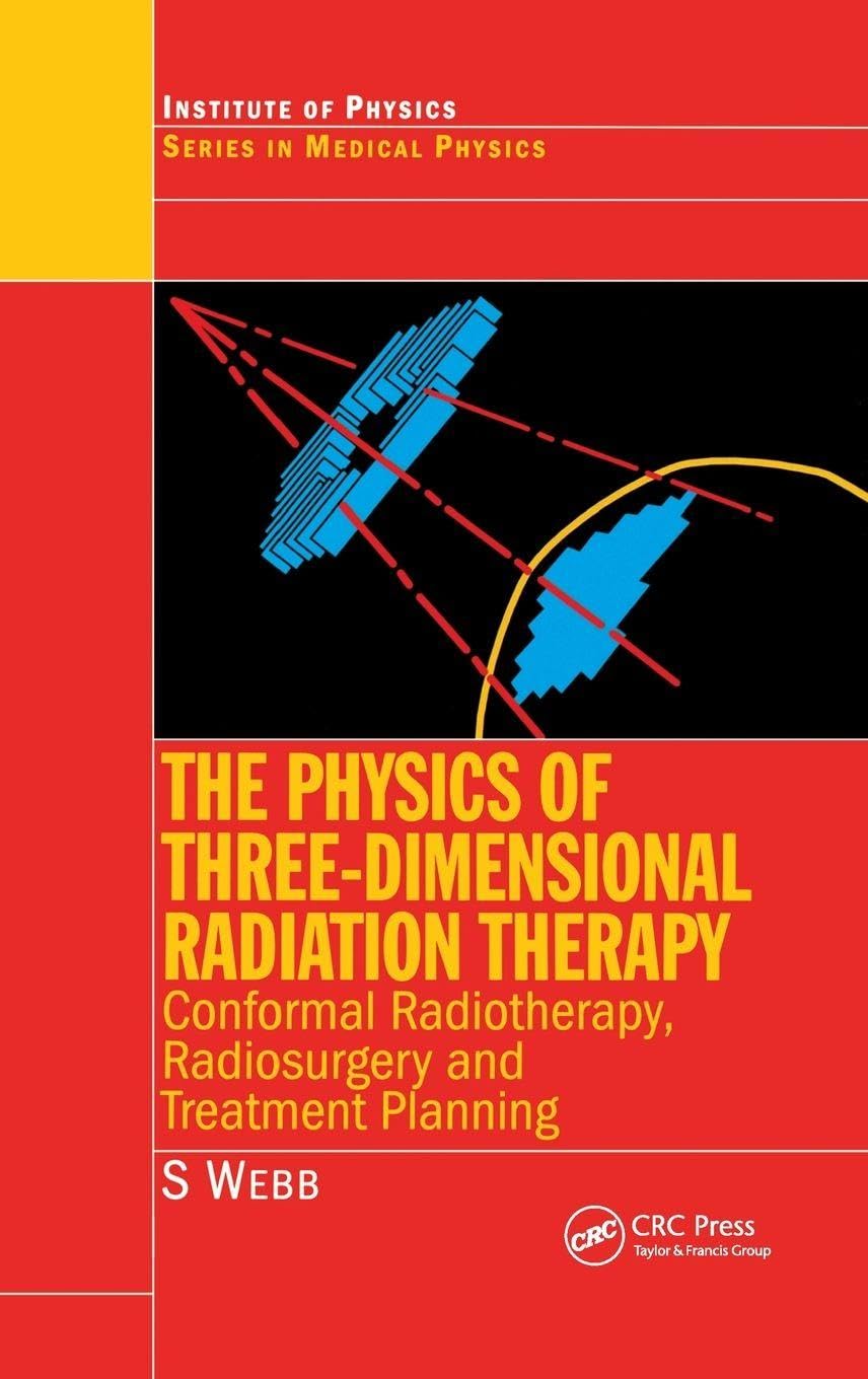 The Physics of Three Dimensional Radiation Therapy: Conformal Radiotherapy, Radiosurgery and Treatment Planning (Series in Medical Physics)