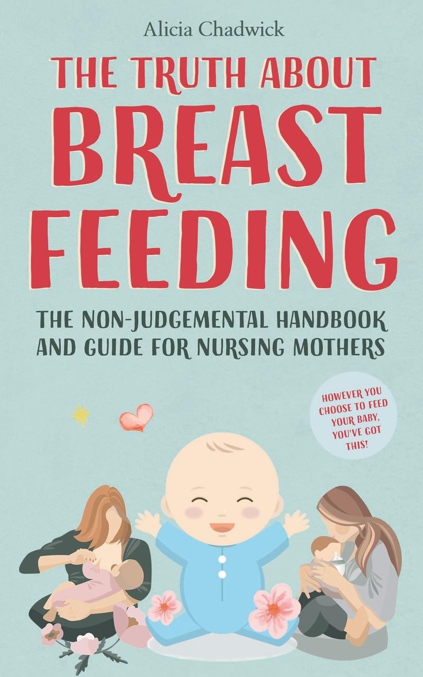 The Truth About Breastfeeding: The Non-Judgemental Handbook and Guide for Nursing Mothers