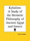 Kybalion: A Study of the Hermetic Philosophy of Ancient Egypt and Greece