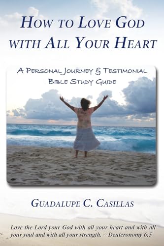 How to Love God with All Your Heart: A Personal Journey and Testimonial Bible Study Guide