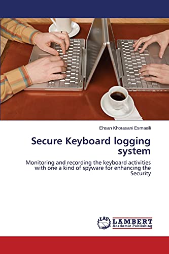 Secure Keyboard logging system: Monitoring and recording the keyboard activities with one a kind of spyware for enhancing the Security