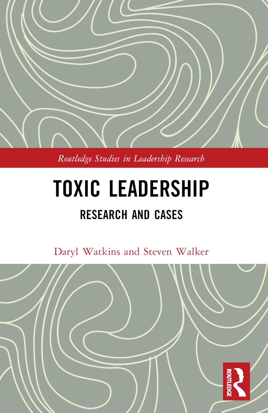 Toxic Leadership: Research and Cases (Routledge Studies in Leadership Research)