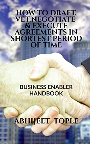 HOW TO DRAFT, VET, NEGOTIATE & EXECUTE AGREEMENTS IN SHORTEST PERIOD OF TIME: BUSINESS ENABLER HANDBOOK