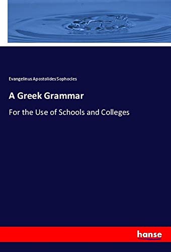 A Greek Grammar: For the Use of Schools and Colleges
