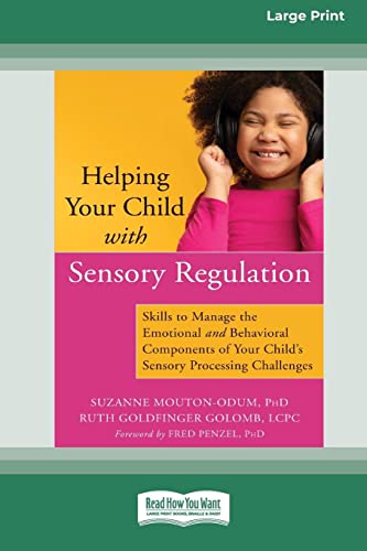 Helping Your Child with Sensory Regulation: Skills to Manage the Emotional and Behavioral Components of Your Child's Sensory Processing Challenges (Large Print 16 Pt Edition)