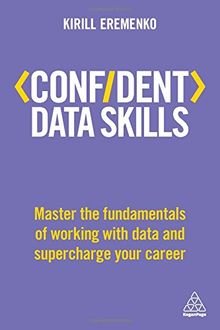 Confident Data Skills: Master the Fundamentals of Working with Data and Supercharge Your Career