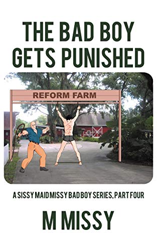 The Bad Boy Gets Punished: A Sissy Maid Missy Bad Boy Series, Part Four