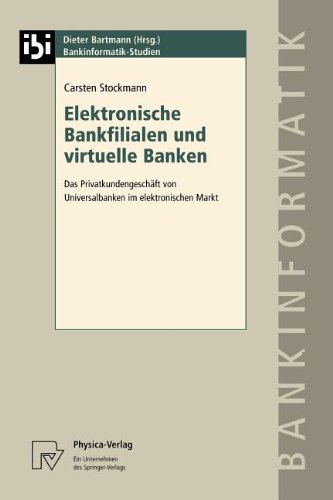 Elektronische Bankfilialen und virtuelle Banken. Das Privatkundengeschäft von Universalbanken im elektronischen Markt (Bankinformatik-Studien Bd. 3)