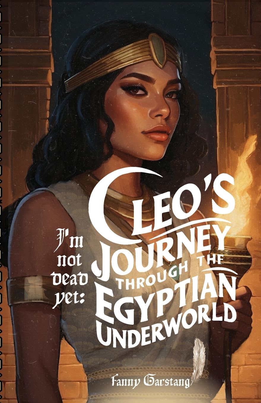 I'm not dead yet: Cleo's journey through the Egyptian underworld: Cleo's journey through the Egyptian Underworld: Cleo's