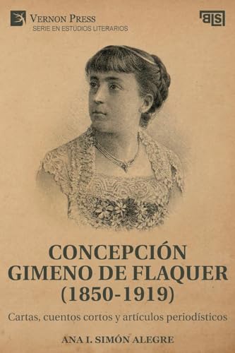 Concepción Gimeno De Flaquer (1850-1919): Cartas, cuentos cortos y artículos periodísticos (Serie En Estudios Literarios)