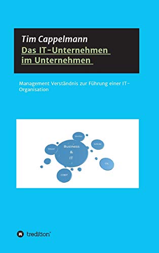Das IT-Unternehmen im Unternehmen: Management Verständnis zur Führung einer IT-Organisation