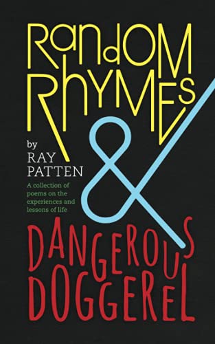 Random Rhymes and Dangerous Doggerel: A collection of poems on the experiences and lessons of life