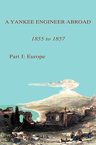 A Yankee Engineer Abroad 1855 to 1857: Part I: Europe