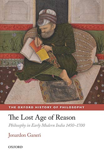 The Lost Age of Reason: Philosophy In Early Modern India 1450-1700 (Oxford History Of Philosophy) (The Oxford History of Philosophy)