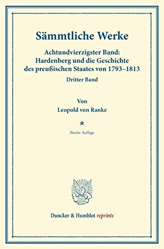 Sämmtliche Werke.: Achtundvierzigster Band: Hardenberg und die Geschichte des preußischen Staates von 1793–1813. Dritter Band. Mit einer Denkschrift ... 1807. (Duncker & Humblot reprints, Band 3)