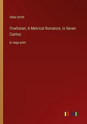 Powhatan; A Metrical Romance, in Seven Cantos: in large print