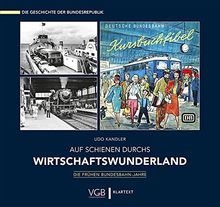 Auf Schienen durchs Wirtschafts-Wunderland: Die frühen Bundesbahn-Jahre