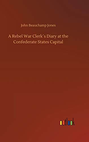 A Rebel War Clerk´s Diary at the Confederate States Capital