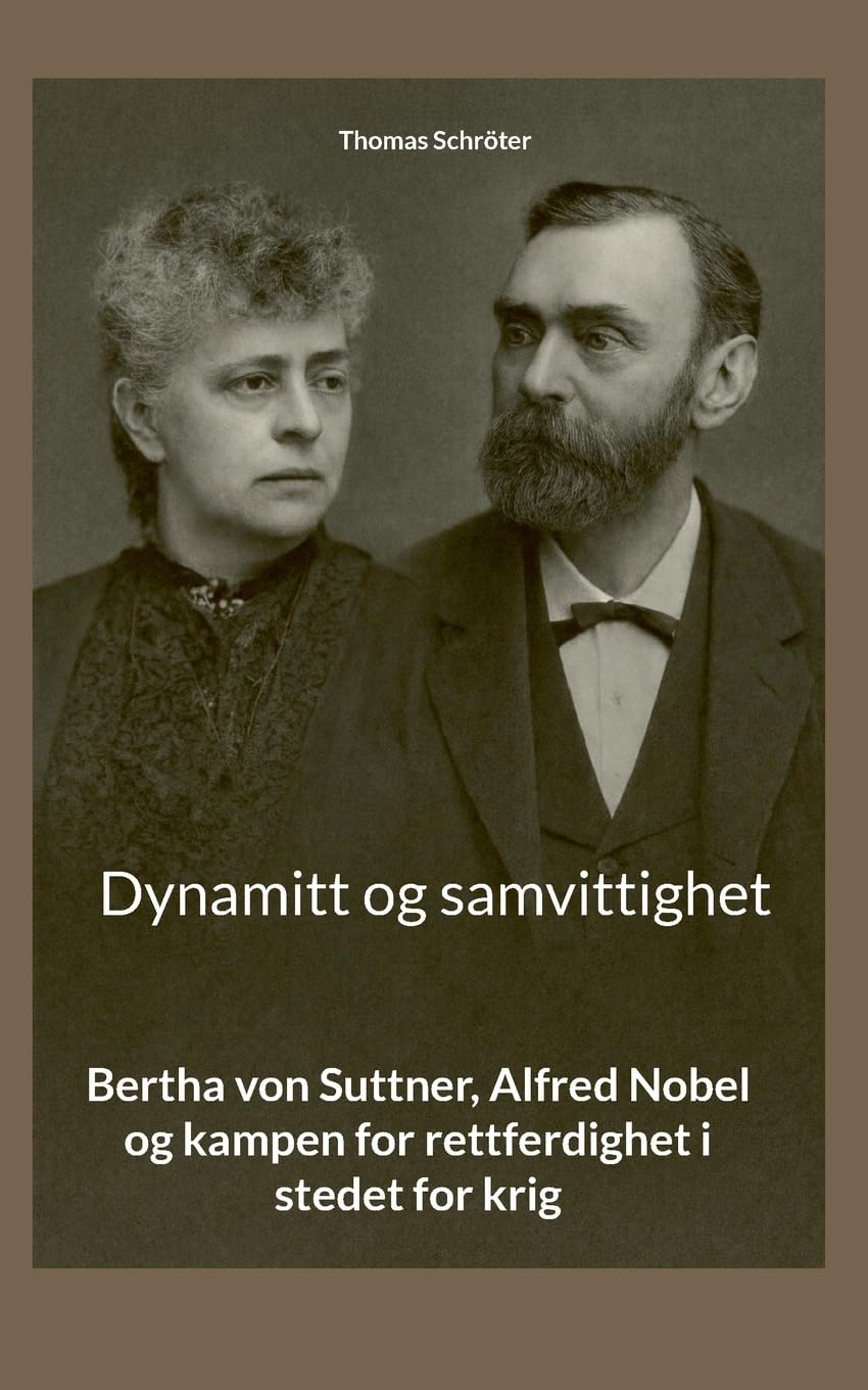 Dynamitt og samvittighet: Bertha von Suttner, Alfred Nobel og kampen for rettferdighet i stedet for krig
