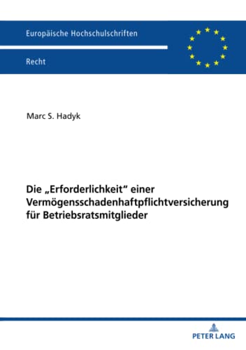 Die „Erforderlichkeit“ einer Vermögensschadenhaftpflichtversicherung für Betriebsratsmitglieder (Europäische Hochschulschriften Recht)