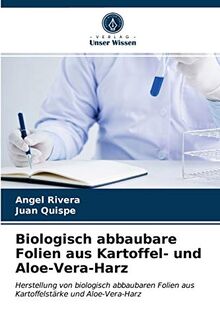 Biologisch abbaubare Folien aus Kartoffel- und Aloe-Vera-Harz: Herstellung  von biologisch abbaubaren Folien aus Kartoffelstrke und Aloe-Vera-Harz von  Angel Rivera - Taschenbuch