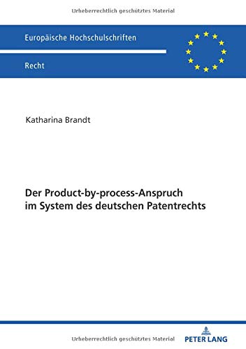 Der Product-by-process-Anspruch im System des deutschen Patentrechts (Europäische Hochschulschriften Recht, Band 6054)